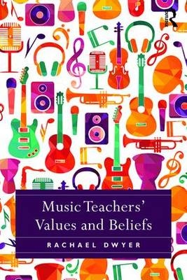 Music Teachers' Values and Beliefs -  Rachael Dwyer