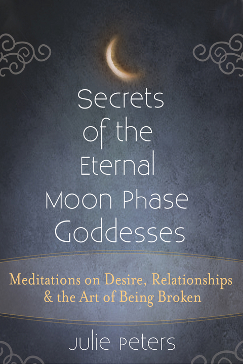 Secrets of the Eternal Moon Phase Goddesses - Julie Peters