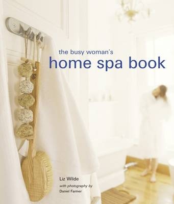 The Busy Woman's Home Spa - Liz Wilde, Daniel Farmer