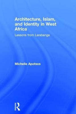 Architecture, Islam, and Identity in West Africa -  Michelle Apotsos