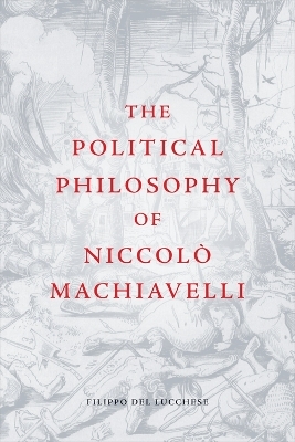 The Political Philosophy of Niccol Machiavelli - Filippo Del Lucchese