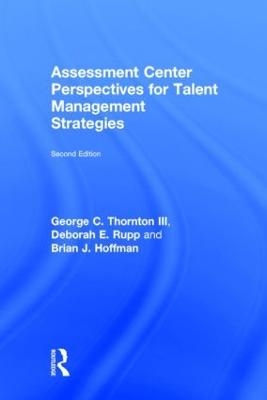 Assessment Center Perspectives for Talent Management Strategies - George C. Thornton III, Deborah E. Rupp, Brian J. Hoffman