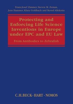 Protecting and Enforcing Life Science Inventions in Europe under EPC and EU Law - Dr Franz-Josef Zimmer, Steven M. Zeman, Dr Jens Hammer, Dr Klara Goldbach, Dr Bernd Allekotte