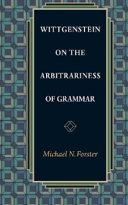 Wittgenstein on the Arbitrariness of Grammar - Michael N. Forster