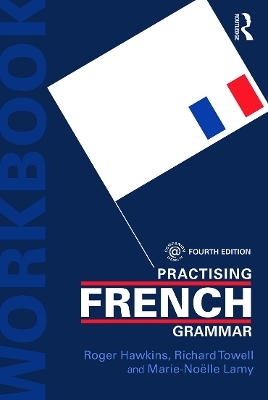 Practising French Grammar - Roger Hawkins, Marie-Noelle Lamy, Richard Towell