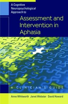 A Cognitive Neuropsychological Approach to Assessment and Intervention in Aphasia - Anne Whitworth, Janet Webster, David Howard