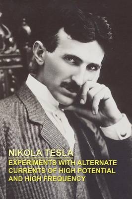 Experiments with Alternate Currents of High Potential and High Frequency - Nikola Tesla