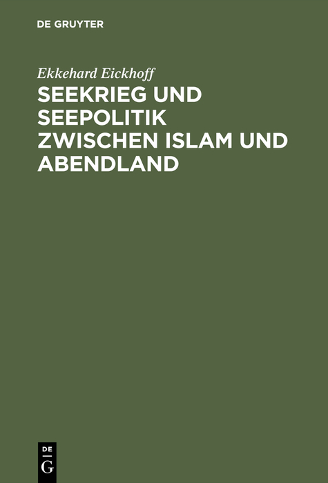 Seekrieg und Seepolitik zwischen Islam und Abendland - Ekkehard Eickhoff