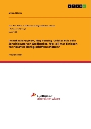 Trennbankensystem, Ring-Fencing, Volcker-Rule oder Zerschlagung von GroÃbanken. Wie soll man Einlagen vor riskanten BankgeschÃ¤ften schÃ¼tzen? - Armin Grimm