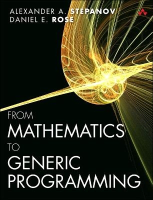 From Mathematics to Generic Programming - Alexander A. Stepanov, Daniel E. Rose