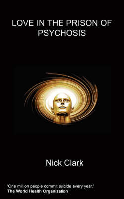 Love in the Prison of Psychosis - Nick Clark