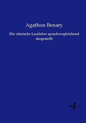 Die rÃ¶mische Lautlehre sprachvergleichend dargestellt - Agathon Benary