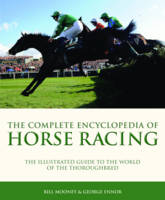 The Complete Encyclopedia Horse Racing - Bill Mooney, George Ennor, Graeme Kelly