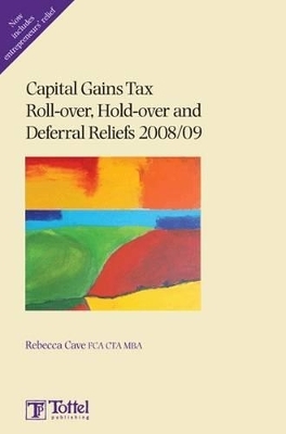 Capital Gains Tax Roll-over, Hold-over and Deferral Reliefs 2008/09 - Rebecca Cave