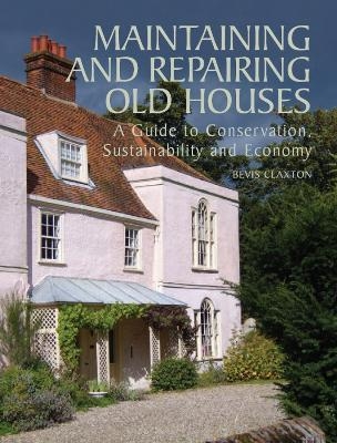 Maintaining and Repairing Old Houses - Bevis Claxton