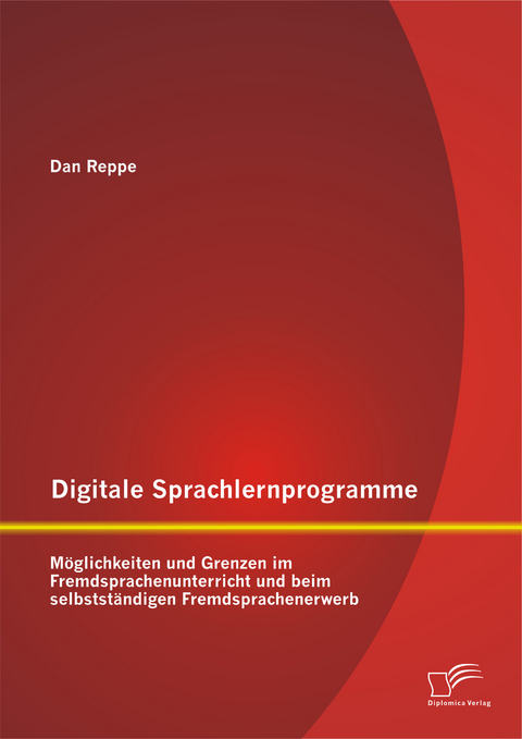 Digitale Sprachlernprogramme: Möglichkeiten und Grenzen im Fremdsprachenunterricht und beim selbstständigen Fremdsprachenerwerb - Dan Reppe