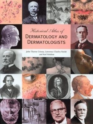 Historical Atlas of Dermatology and Dermatologists - John Thorne Crissey, Lawrence C. Parish, Karl Holubar