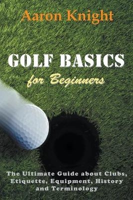 Golf Basics for Beginners - Aaron Knight