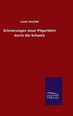 Erinnerungen einer Pilgerfahrt durch die Schweiz - Louis Veuillot