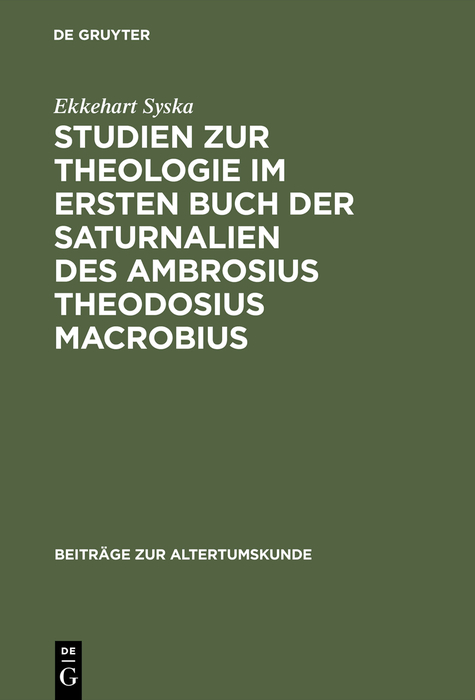 Studien zur Theologie im ersten Buch der Saturnalien des Ambrosius Theodosius Macrobius - Ekkehart Syska