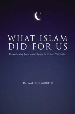 What Islam Did for Us - Tim Wallace-Murphy