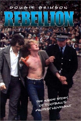 Rebellion - The Inside Story of Football's Protest Movement - Dougie Brimson