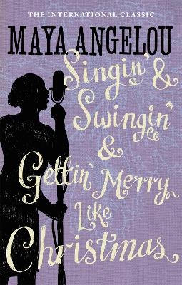 Singin' & Swingin' and Gettin' Merry Like Christmas - Maya Angelou