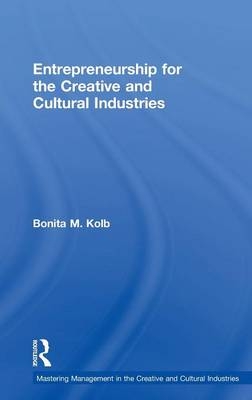 Entrepreneurship for the Creative and Cultural Industries - Bonita M. Kolb