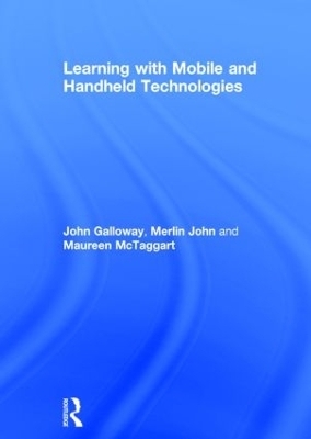 Learning with Mobile and Handheld Technologies - John Galloway, Merlin John, Maureen McTaggart