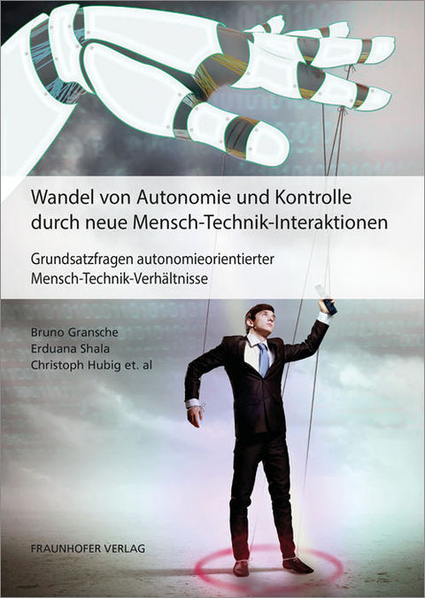 Wandel von Autonomie und Kontrolle durch neue Mensch-Technik-Interaktionen. - Bruno Gransche, Erduana Shala, Christoph Hubig, Suzana Alpsancar, Sebastian Harrach