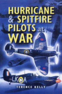 Hurricane and Spitfire Pilots at War - Terence Kelly