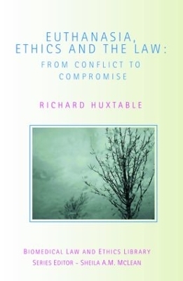 Euthanasia, Ethics and the Law - Richard Huxtable