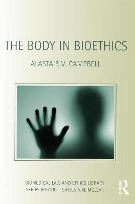 The Body in Bioethics - Alastair V. Campbell