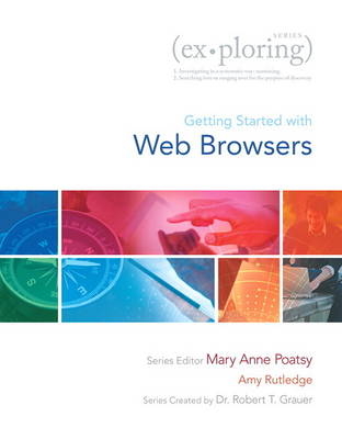 Exploring Getting Started with Web Browsers - Mary Anne Poatsy, Robert T. Grauer, Amy M. Rutledge