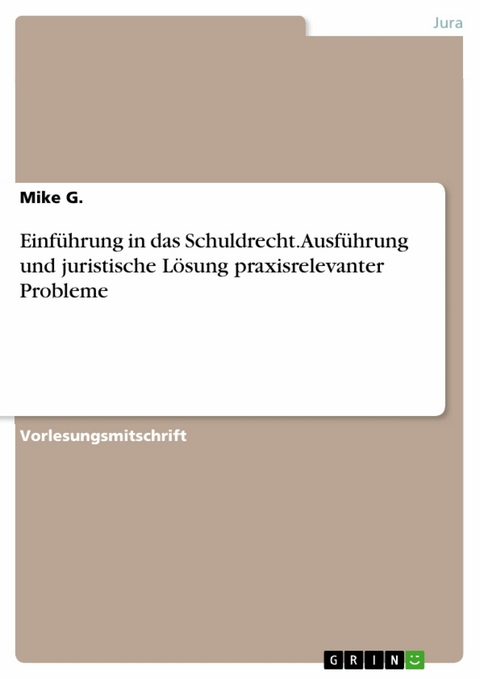 Einführung in das Schuldrecht. Ausführung und juristische Lösung praxisrelevanter Probleme - Mike G.