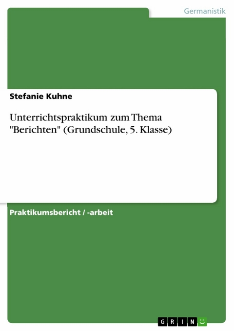 Unterrichtspraktikum zum Thema "Berichten" (Grundschule, 5. Klasse) - Stefanie Kuhne