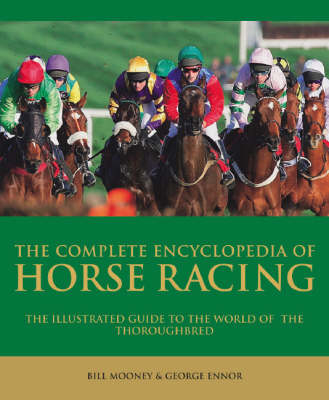 The Complete  Encyclopedia of Horse Racing - Bill Mooney, George Ennor, Graeme Kelly