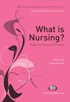 What is Nursing? Exploring Theory and Practice - Dawn Ritchie, Carol Hall