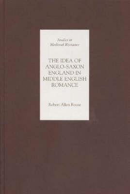 The Idea of Anglo-Saxon England in Middle English Romance - Robert Rouse