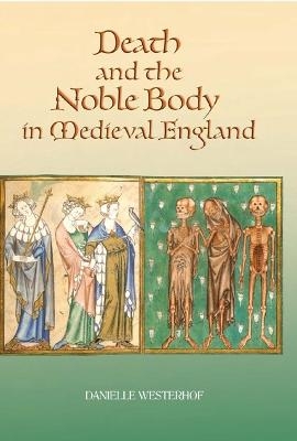 Death and the Noble Body in Medieval England - Danielle Westerhof