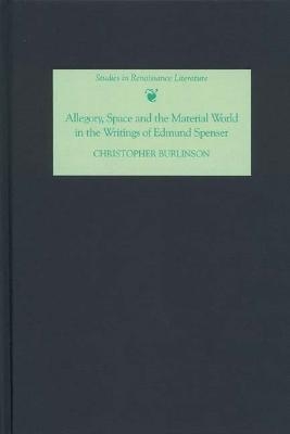 Allegory, Space and the Material World in the Writings of Edmund Spenser - Christopher Burlinson