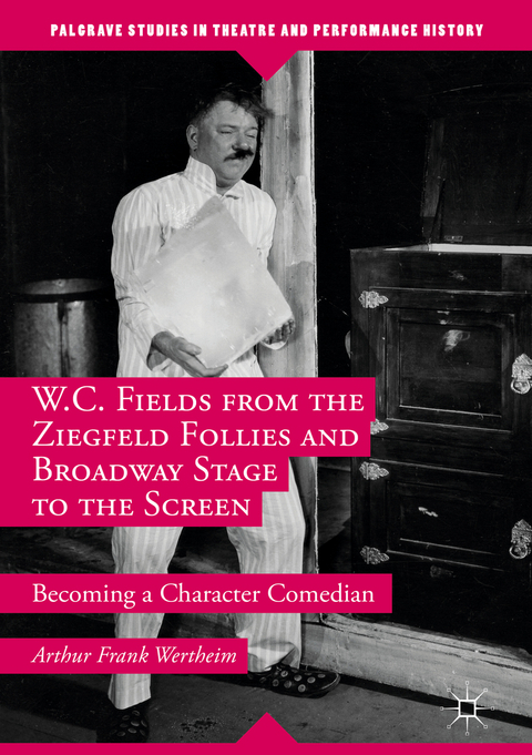 W.C. Fields from the Ziegfeld Follies and Broadway Stage to the Screen - Arthur Frank Wertheim