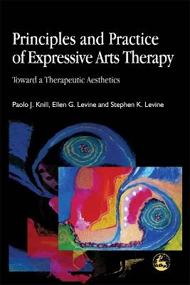 Principles and Practice of Expressive Arts Therapy - Stephen K. Levine, Paolo J. Knill, Ellen G. Levine