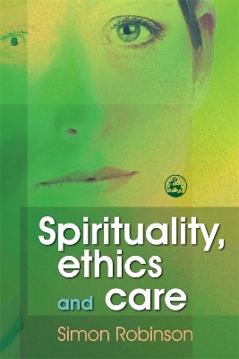 Spirituality, Ethics and Care - Simon Robinson