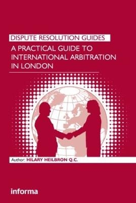 A Practical Guide to International Arbitration in London - Hilary Heilbron