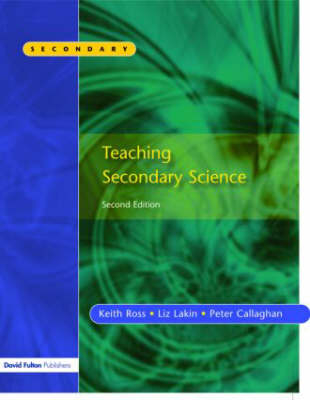 Teaching Secondary Science - Peter Callaghan, Keith Ross, Liz Lakin