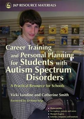 Career Training and Personal Planning for Students with Autism Spectrum Disorders - Vicki Lundine, Catherine Smith