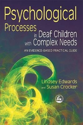 Psychological Processes in Deaf Children with Complex Needs - Lindsey Edwards, Susan Crocker