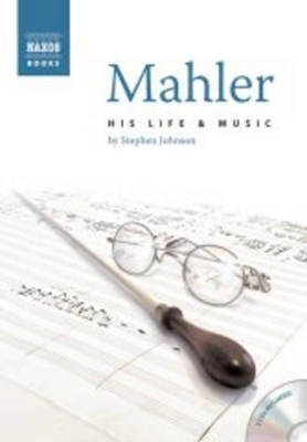 Mahler: His Life and Music - Stephen Johnson