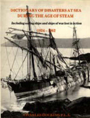 Dictionary of Disasters at Sea During the Age of Steam - Charles Hocking